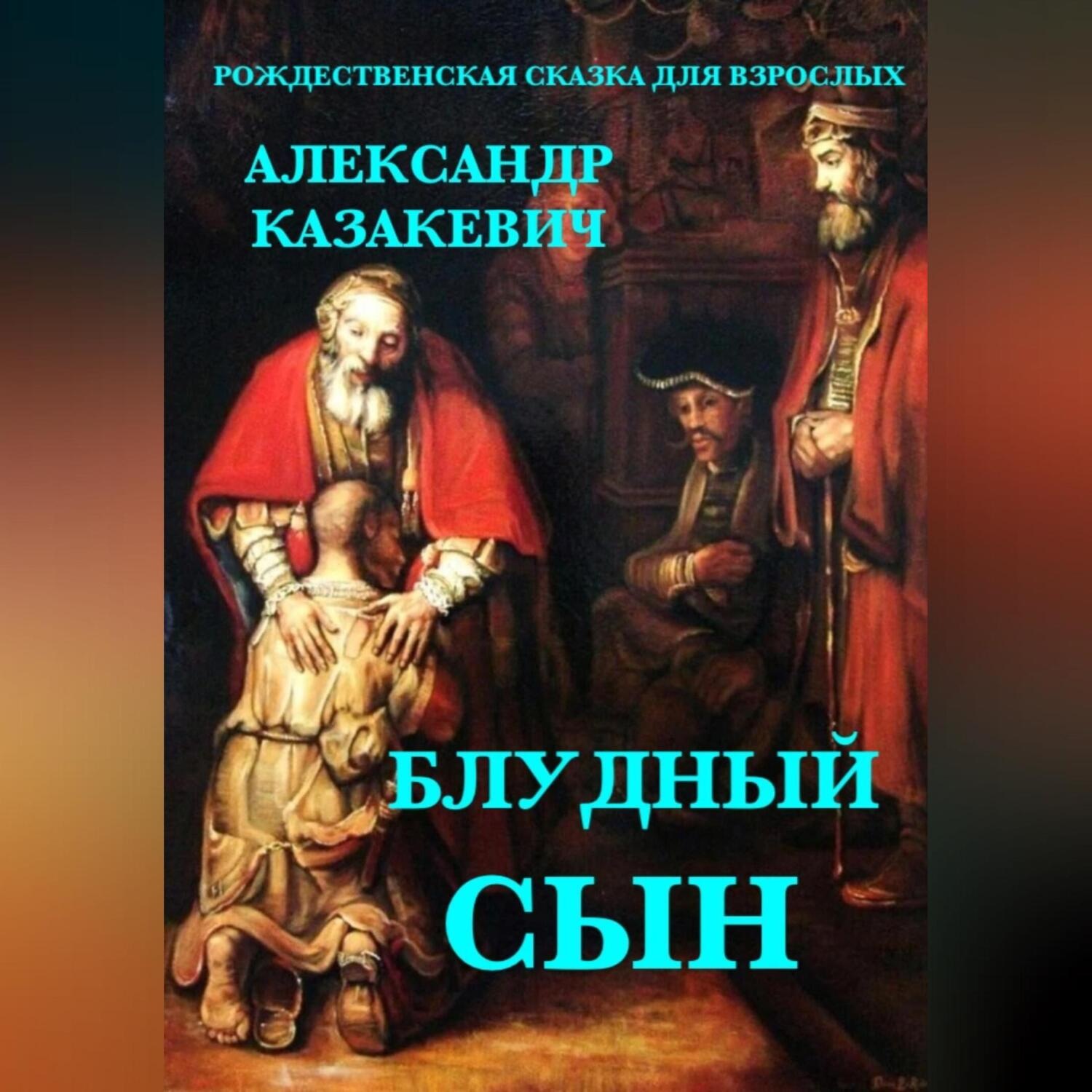 Александр Альбертович Казакевич, Блудный сын. Рождественская сказка для  взрослых – слушать онлайн бесплатно или скачать аудиокнигу в mp3 (МП3),  издательство Автор