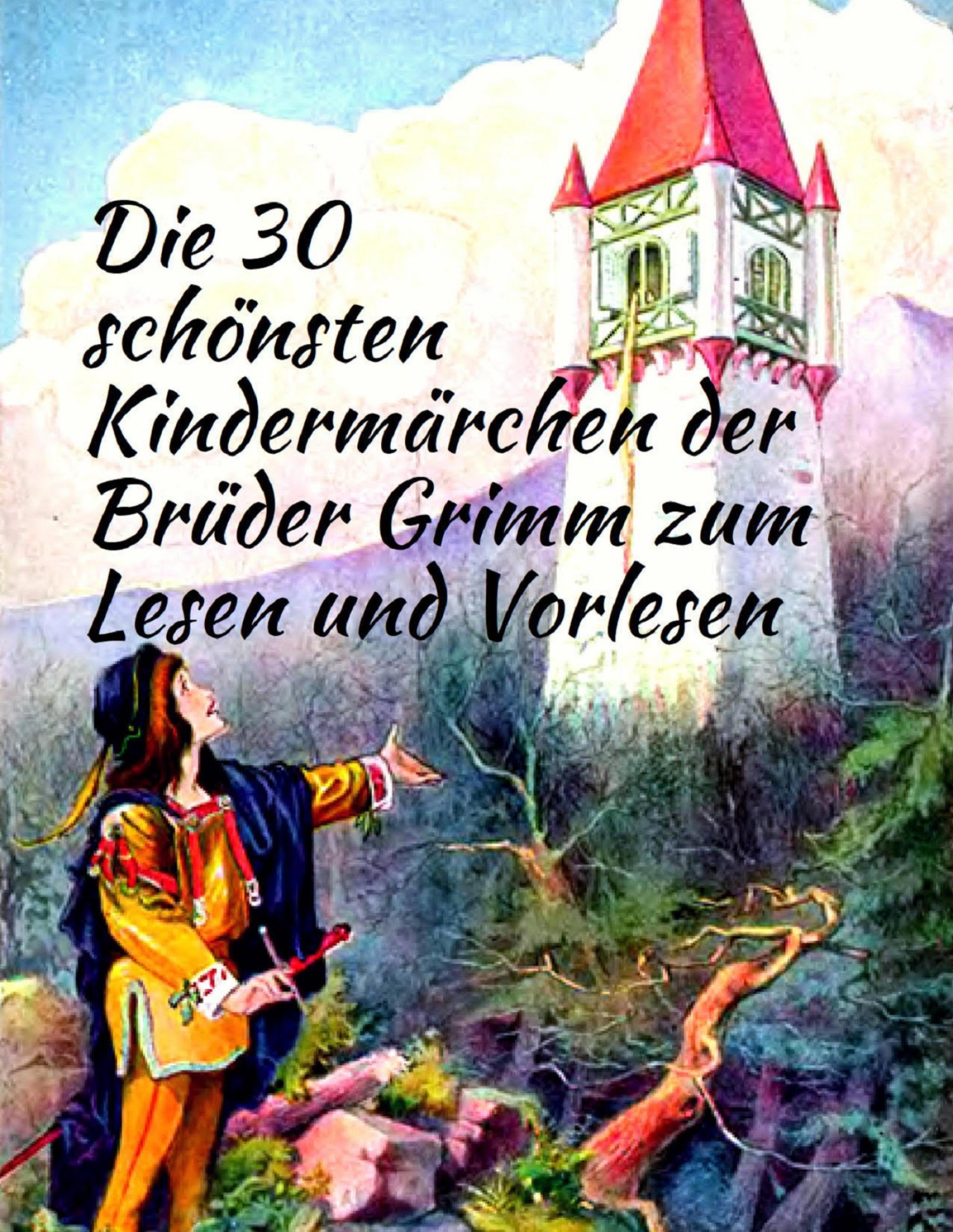 Märchenbuch Die 30 schönsten Kindermärchen der Brüder Grimm zum Lesen und Vorlesen: Märchenklassiker für Kinder mit vielen Illustrationen