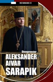 \"Meie vaimulikud\". Ülempreester Aleksander Aivar Sarapik