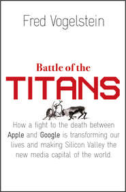 Battle of the Titans: How the Fight to the Death Between Apple and Google is Transforming our Lives