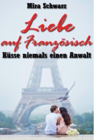 Liebe auf Französisch - Küsse niemals einen Anwalt