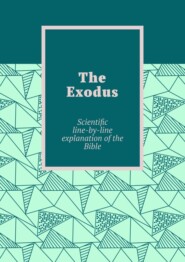 The Exodus. Scientific line-by-line explanation of the Bible