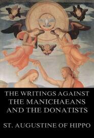 St. Augustine\'s Writings Against The Manichaeans And Against The Donatists