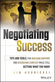 Negotiating Success. Tips and Tools for Building Rapport and Dissolving Conflict While Still Getting What You Want