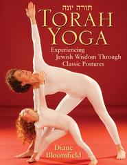 Torah Yoga. Experiencing Jewish Wisdom Through Classic Postures