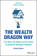 The Wealth Dragon Way. The Why, the When and the How to Become Infinitely Wealthy